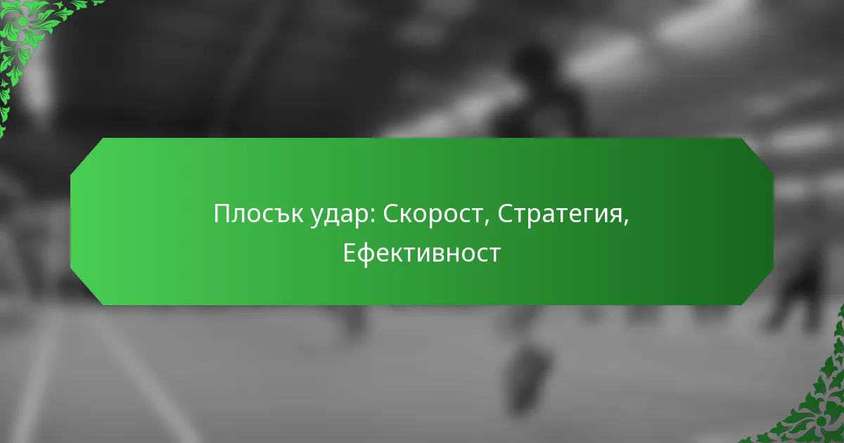 Плосък удар: Скорост, Стратегия, Ефективност