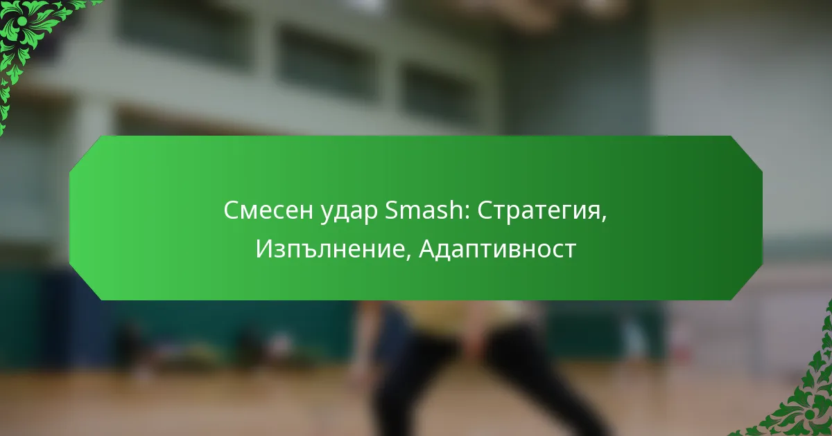 Смесен удар Smash: Стратегия, Изпълнение, Адаптивност