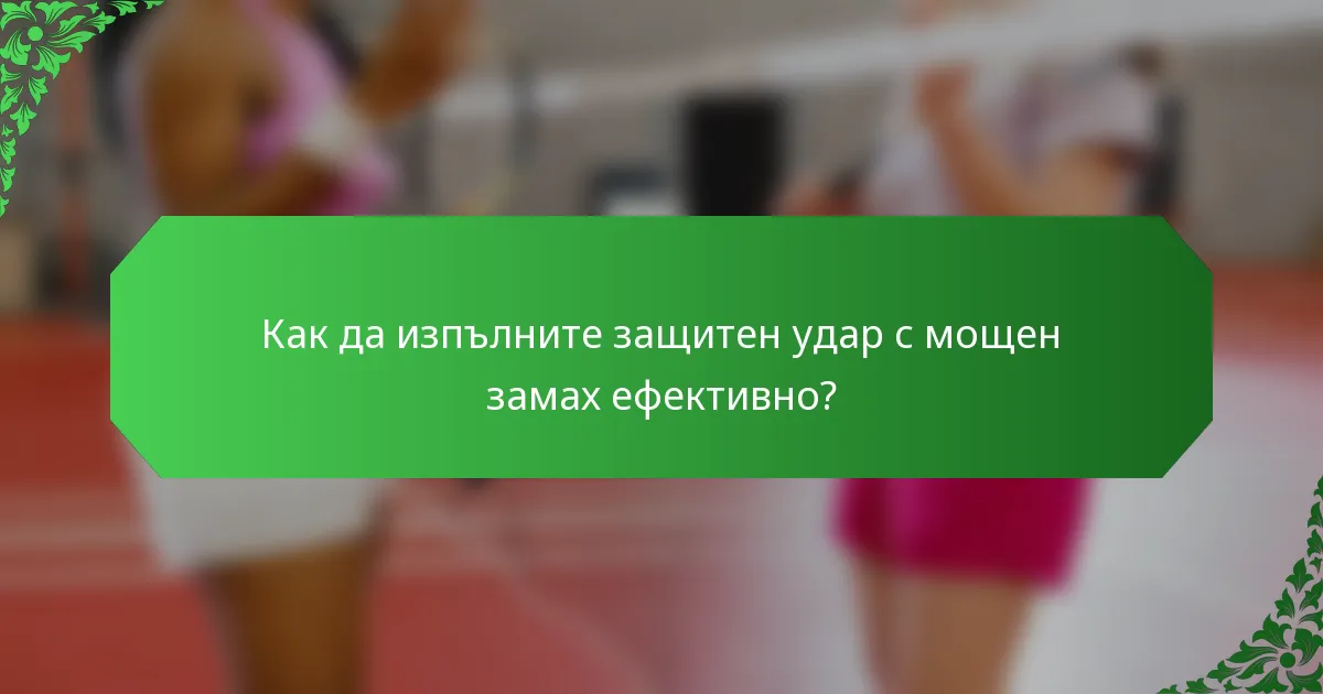 Как да изпълните защитен удар с мощен замах ефективно?