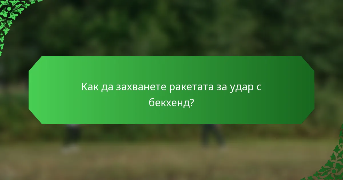 Как да захванете ракетата за удар с бекхенд?