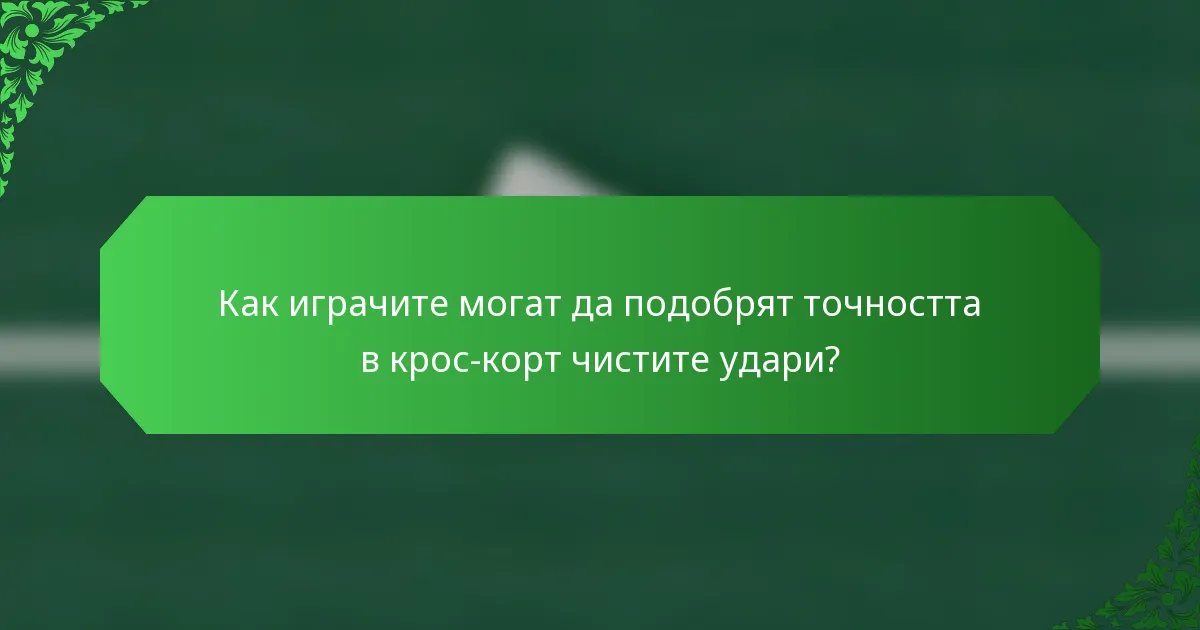 Как играчите могат да подобрят точността в крос-корт чистите удари?