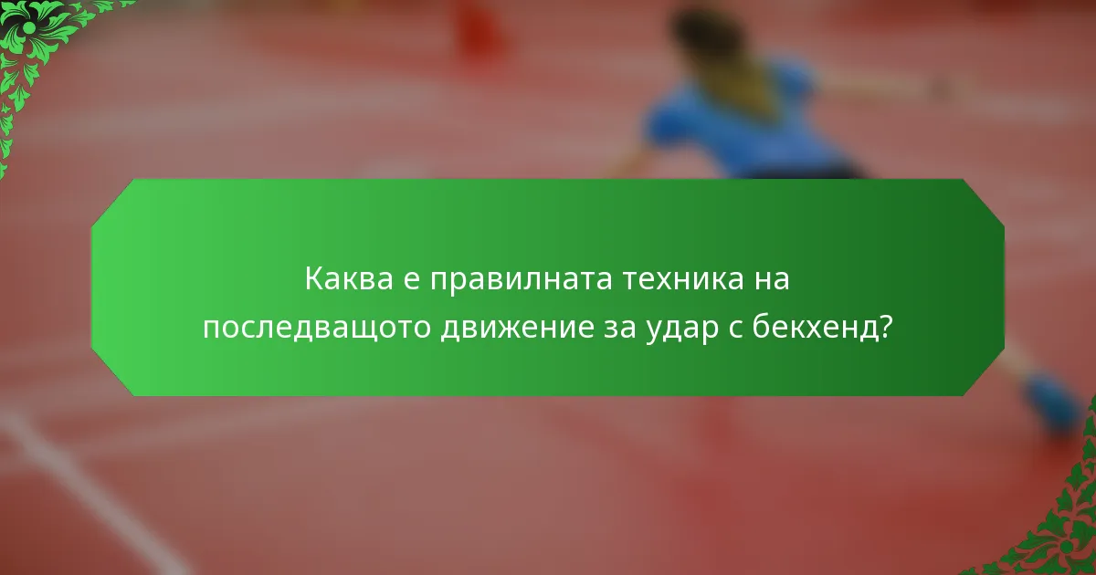 Каква е правилната техника на последващото движение за удар с бекхенд?