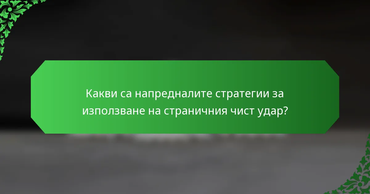 Какви са напредналите стратегии за използване на страничния чист удар?