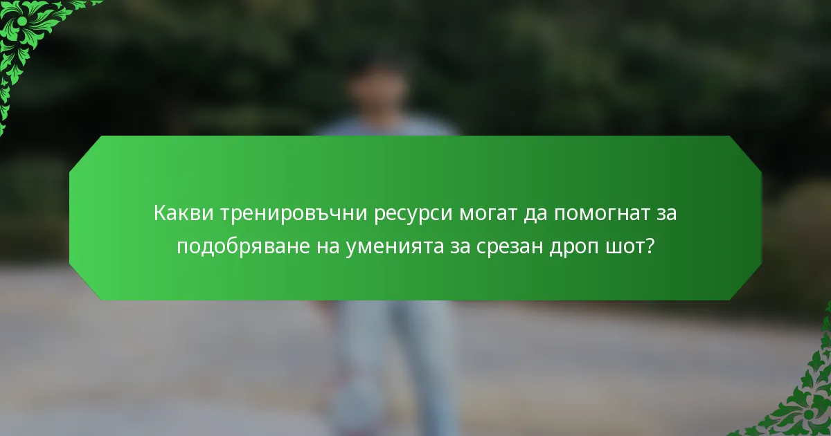 Какви тренировъчни ресурси могат да помогнат за подобряване на уменията за срезан дроп шот?