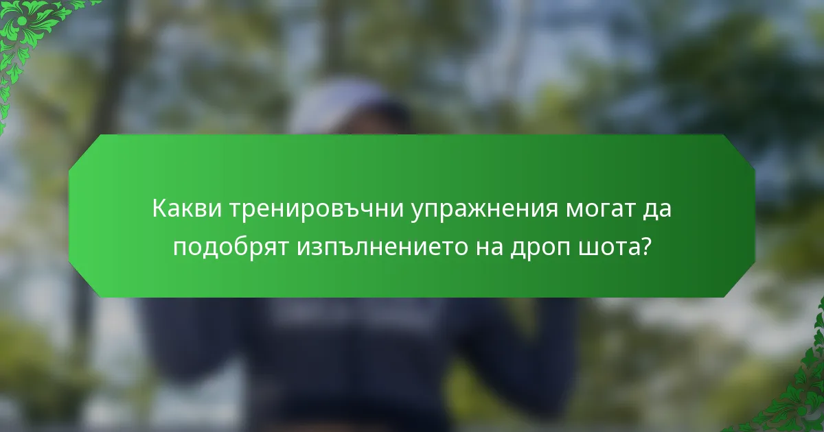 Какви тренировъчни упражнения могат да подобрят изпълнението на дроп шота?