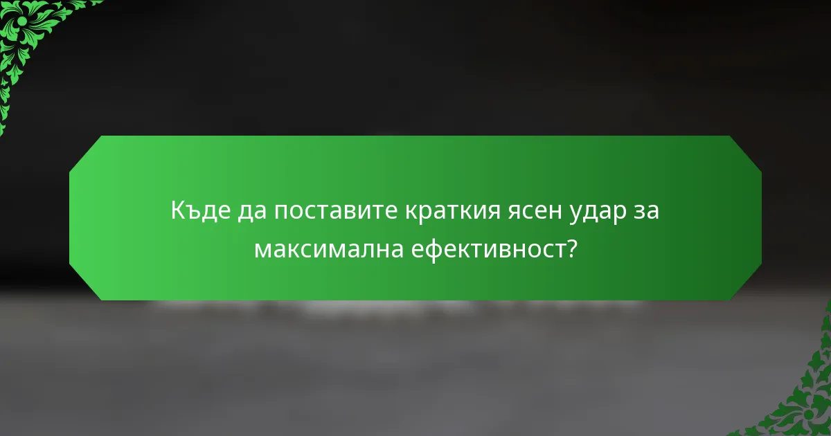 Къде да поставите краткия ясен удар за максимална ефективност?