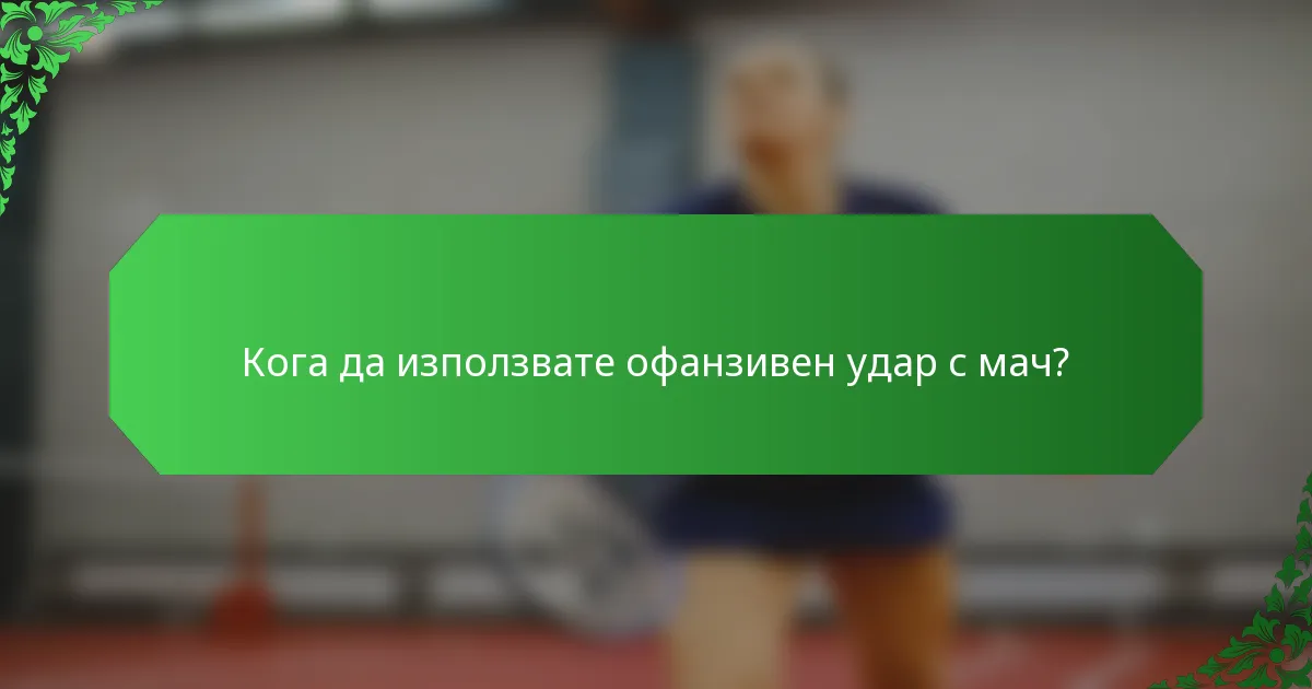 Кога да използвате офанзивен удар с мач?