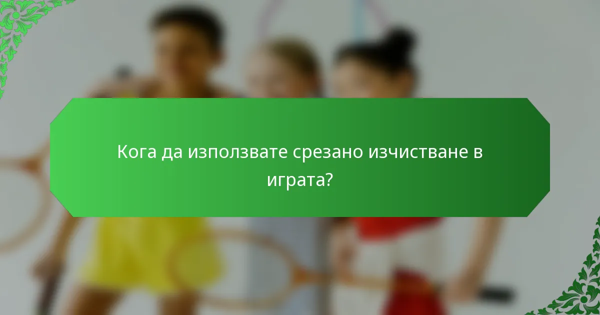 Кога да използвате срезано изчистване в играта?